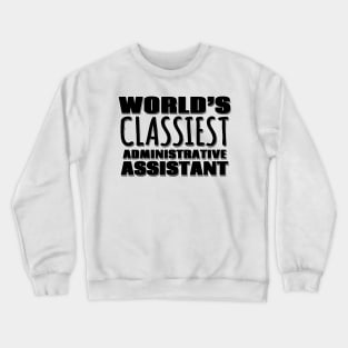 World's Classiest Administrative Assistant Crewneck Sweatshirt